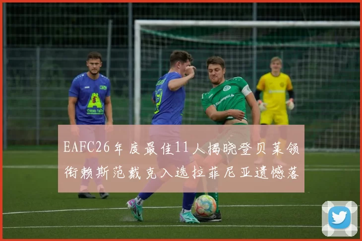 EAFC26年度最佳11人揭晓登贝莱领衔赖斯范戴克入选拉菲尼亚遗憾落选